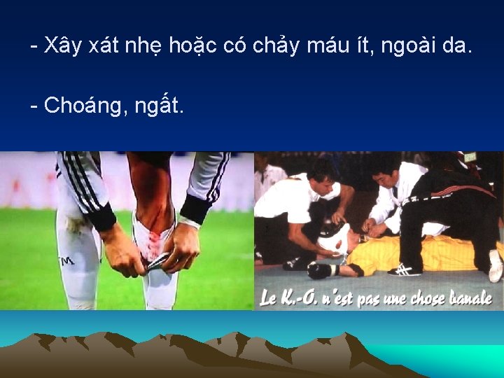 - Xây xát nhẹ hoặc có chảy máu ít, ngoài da. - Choáng, ngất.