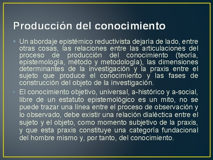 Producción del conocimiento § Un abordaje epistémico reductivista dejaría de lado, entre otras cosas,