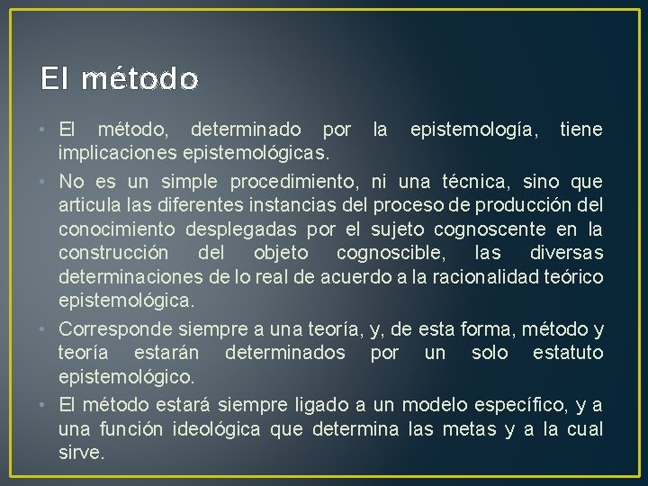 El método • El método, determinado por la epistemología, tiene implicaciones epistemológicas. • No