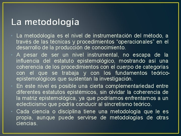 La metodología • La metodología es el nivel de instrumentación del método, a través