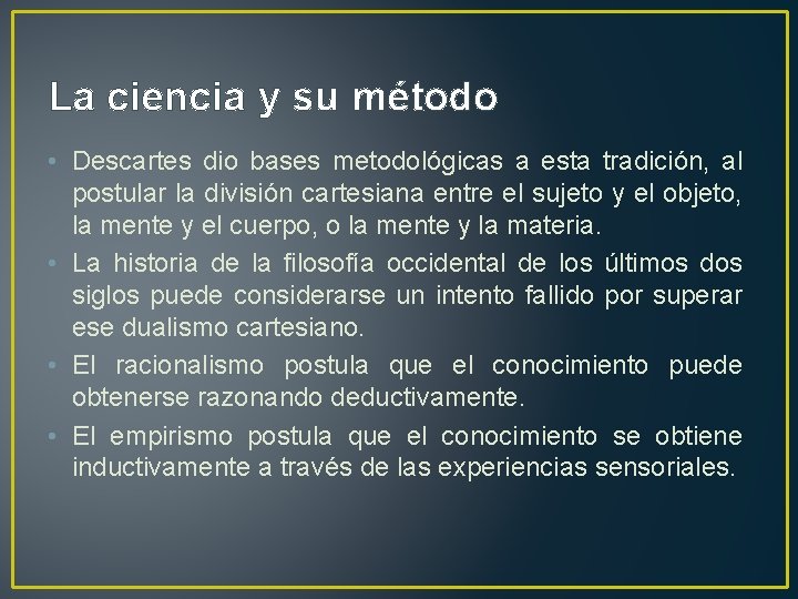 La ciencia y su método • Descartes dio bases metodológicas a esta tradición, al