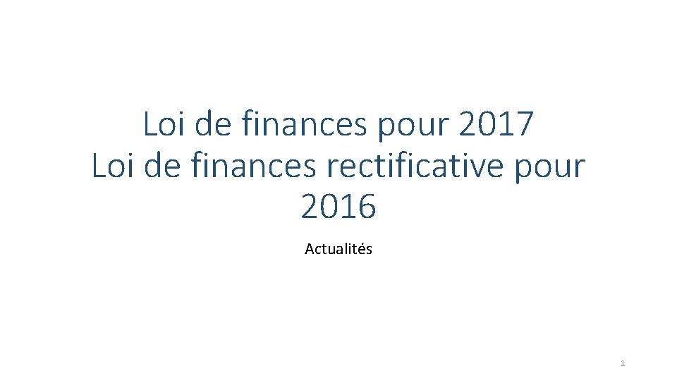 Loi de finances pour 2017 Loi de finances rectificative pour 2016 Actualités 1 