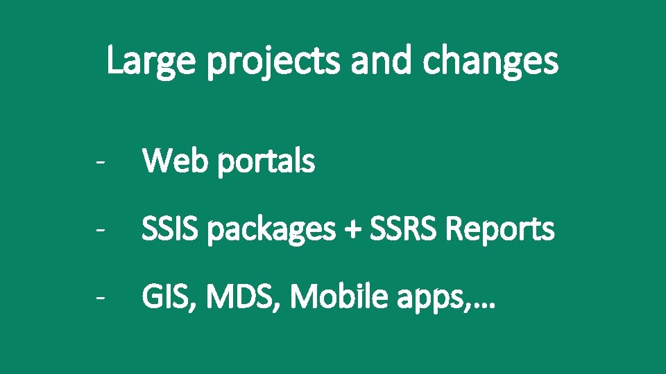 Large projects and changes - Web portals - SSIS packages + SSRS Reports -