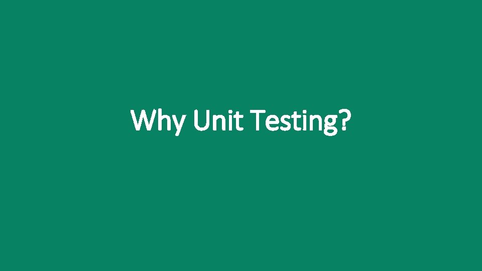 Why Unit Testing? 