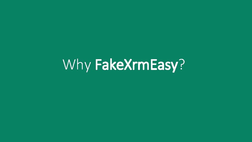 Why Fake. Xrm. Easy? 