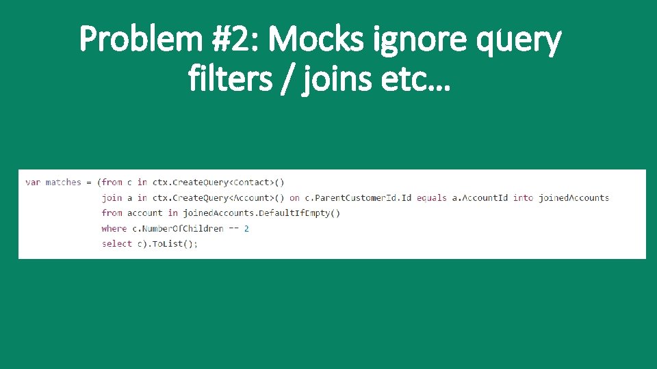 Problem #2: Mocks ignore query filters / joins etc… 