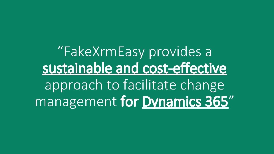 “Fake. Xrm. Easy provides a sustainable and cost-effective approach to facilitate change management for