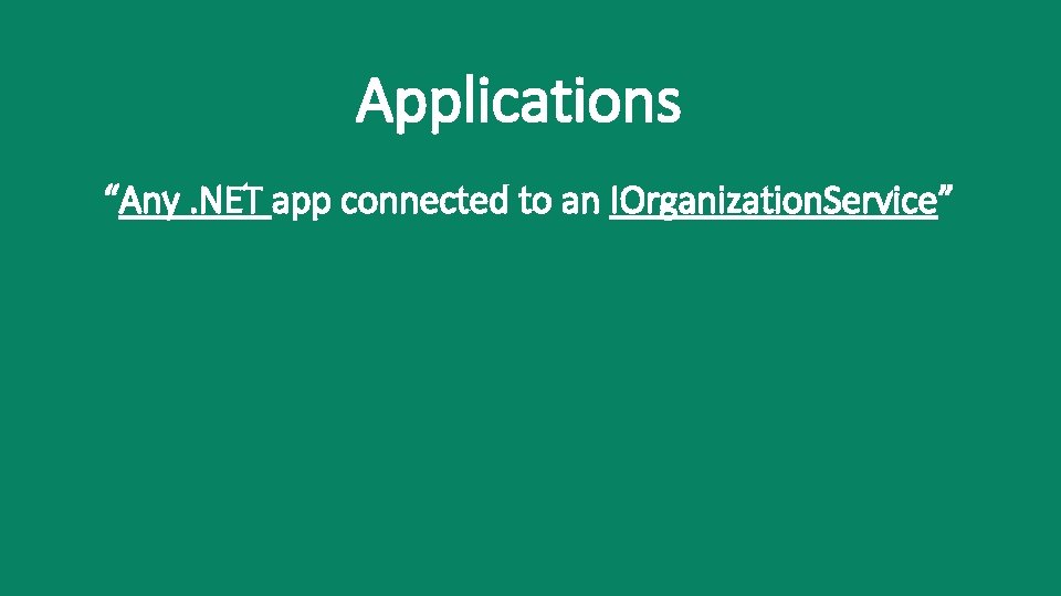 Applications “Any. NET app connected to an IOrganization. Service” 