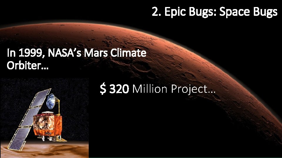 2. Epic Bugs: Space Bugs In 1999, NASA’s Mars Climate Orbiter… $ 320 Million