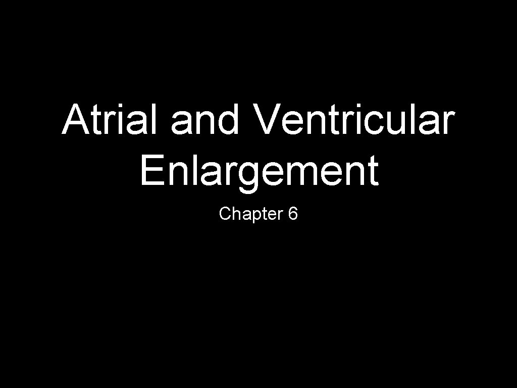Atrial and Ventricular Enlargement Chapter 6 
