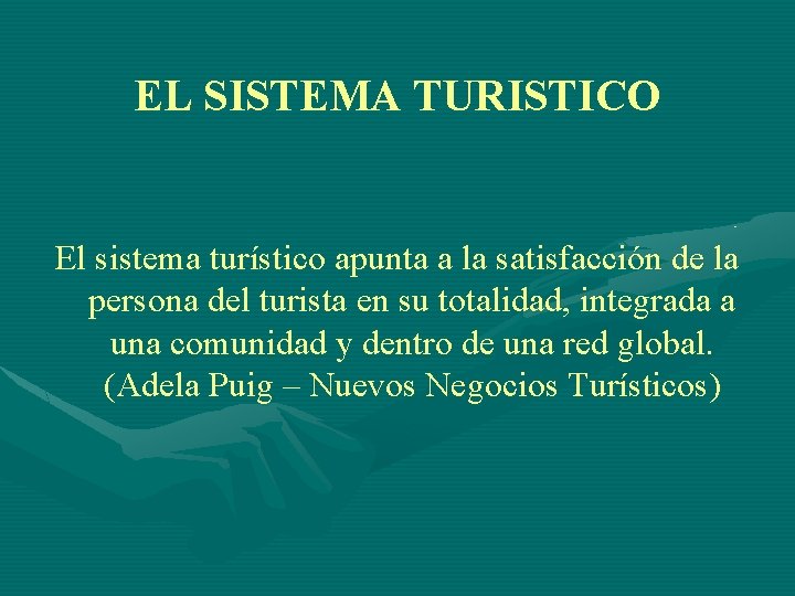 EL SISTEMA TURISTICO El sistema turístico apunta a la satisfacción de la persona del