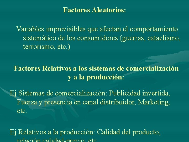 Factores Aleatorios: Variables imprevisibles que afectan el comportamiento sistemático de los consumidores (guerras, cataclismo,