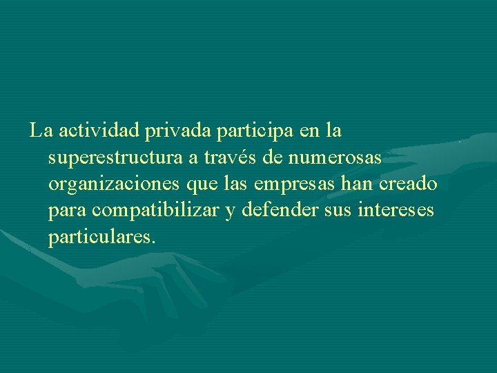 La actividad privada participa en la superestructura a través de numerosas organizaciones que las