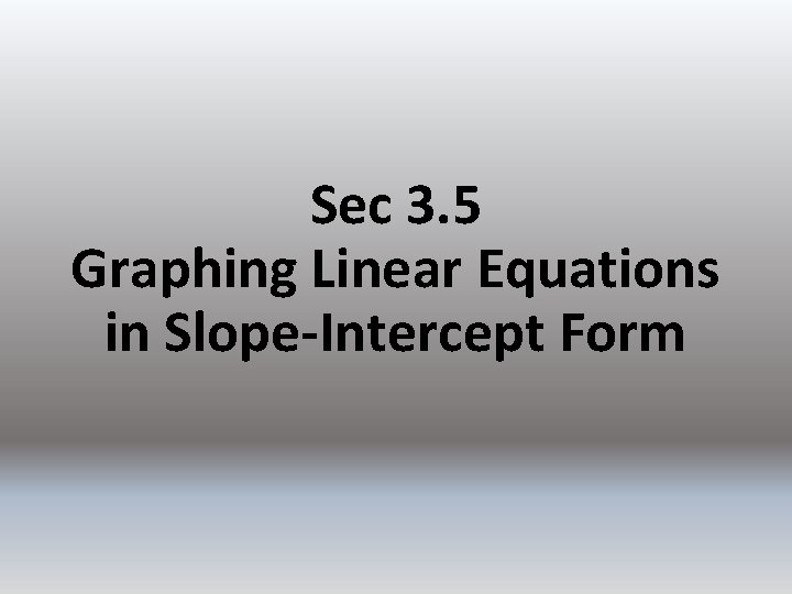 Sec 3. 5 Graphing Linear Equations in Slope-Intercept Form 