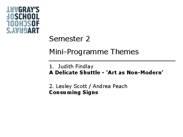 Semester 2 Mini-Programme Themes 1. Judith Findlay A Delicate Shuttle - ‘Art as Non-Modern’