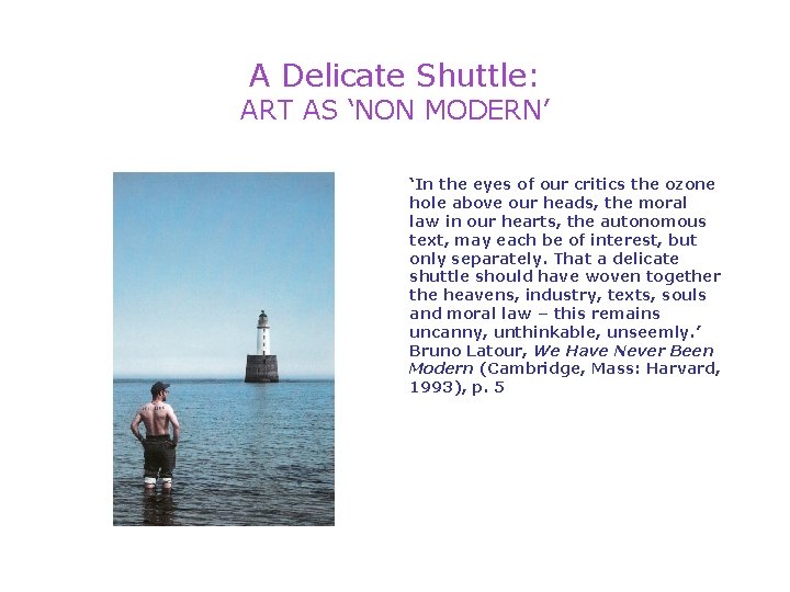 A Delicate Shuttle: ART AS ‘NON MODERN’ ‘In the eyes of our critics the