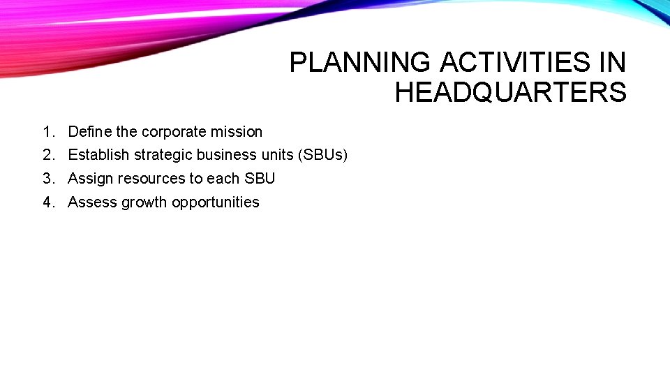 PLANNING ACTIVITIES IN HEADQUARTERS 1. Define the corporate mission 2. Establish strategic business units