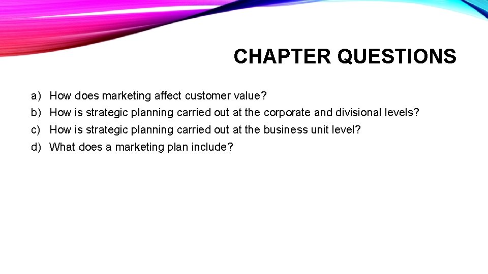 CHAPTER QUESTIONS a) How does marketing affect customer value? b) How is strategic planning