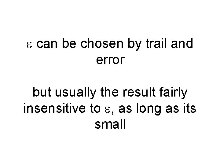 e can be chosen by trail and error but usually the result fairly insensitive