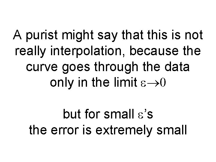 A purist might say that this is not really interpolation, because the curve goes