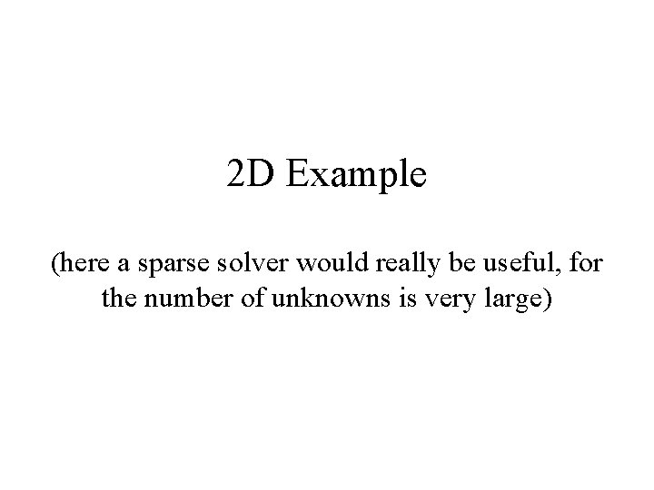 2 D Example (here a sparse solver would really be useful, for the number