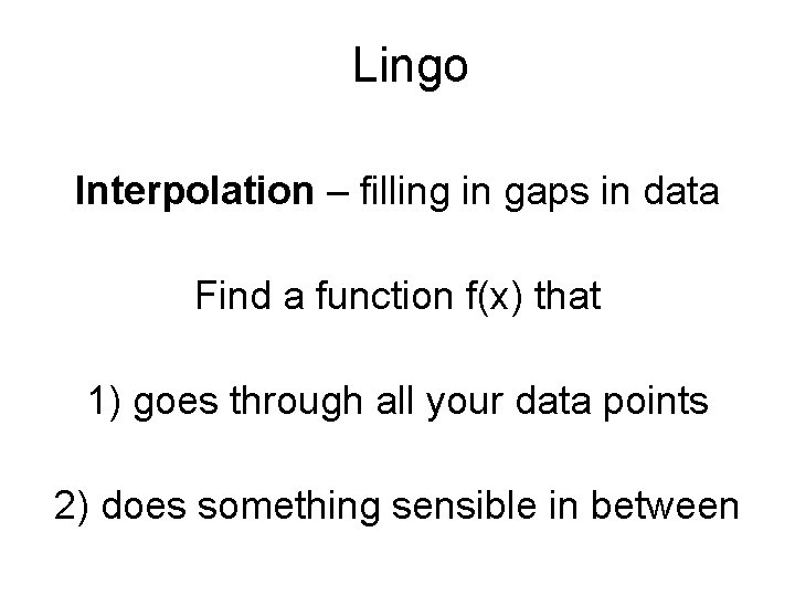 Lingo Interpolation – filling in gaps in data Find a function f(x) that 1)