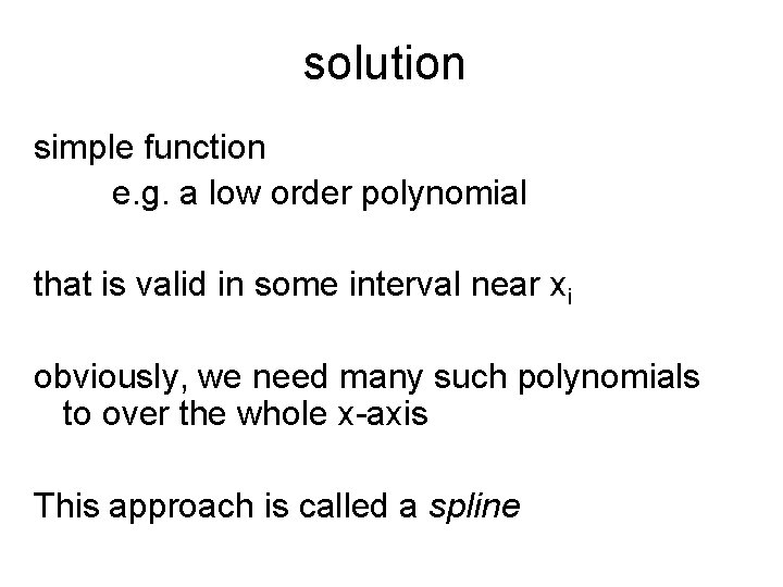 solution simple function e. g. a low order polynomial that is valid in some