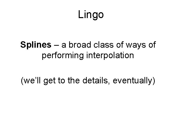 Lingo Splines – a broad class of ways of performing interpolation (we’ll get to