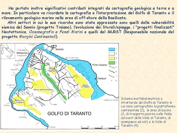 Ha portato inoltre significativi contributi integrati da cartografia geologica a terra e a mare.