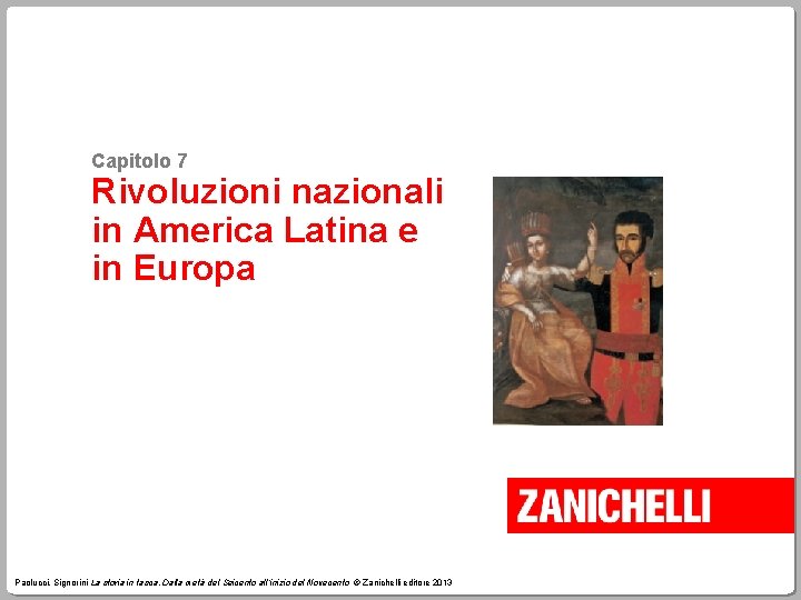 Capitolo 7 Rivoluzioni nazionali in America Latina e in Europa Paolucci, Signorini La storia