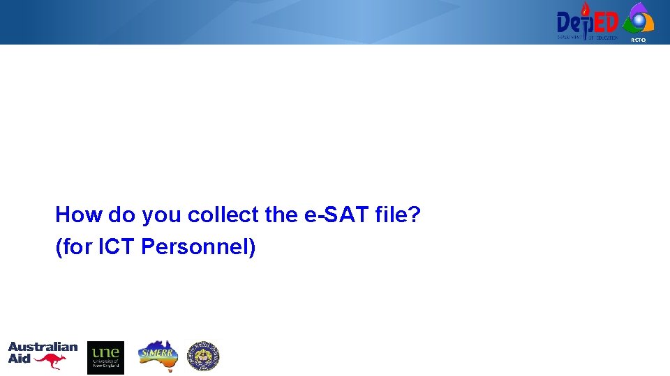 RCTQ How do you collect the e-SAT file? (for ICT Personnel) 