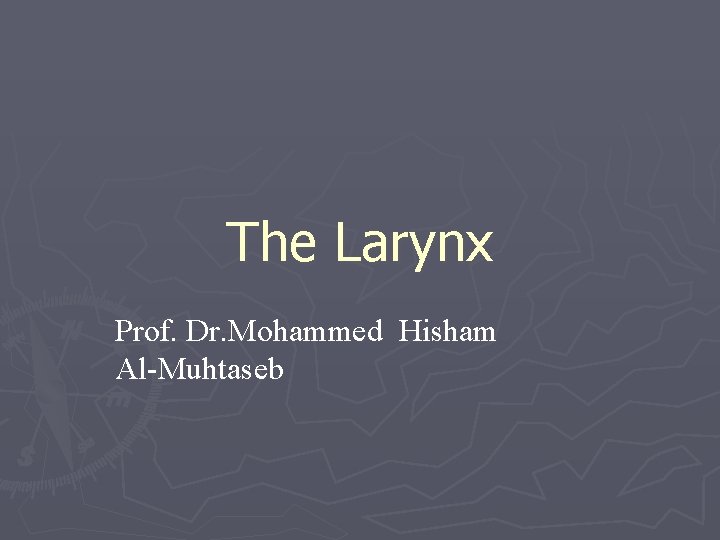 The Larynx Prof. Dr. Mohammed Hisham Al-Muhtaseb 