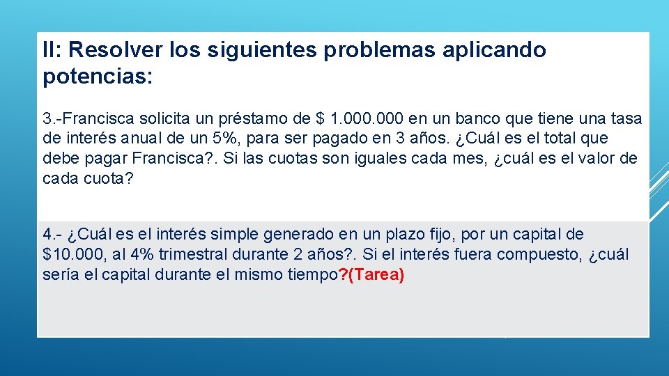 II: Resolver los siguientes problemas aplicando potencias: 3. -Francisca solicita un préstamo de $ II: Resolver los siguientes problemas aplicando potencias: 3. -Francisca solicita un préstamo de $