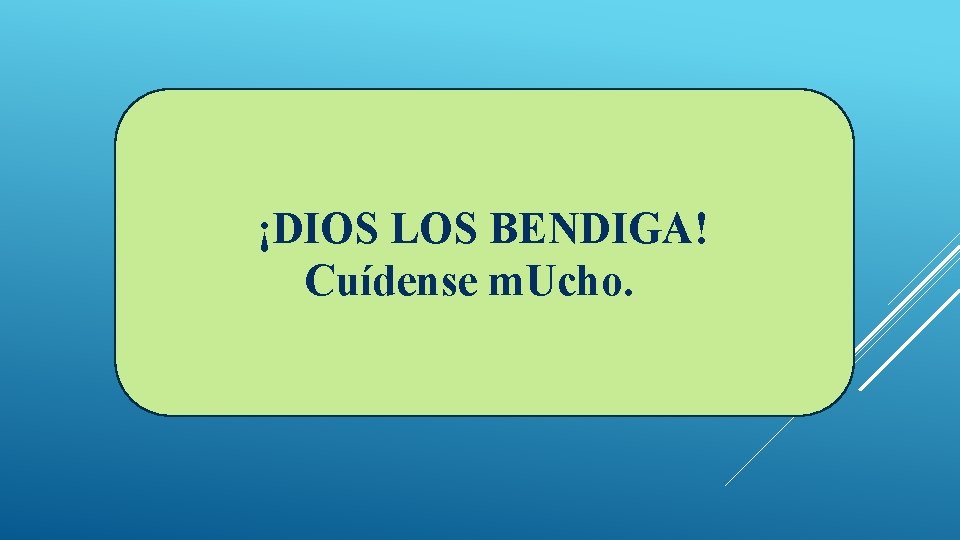 ¡DIOS LOS BENDIGA! Cuídense m. Ucho. ¡DIOS LOS BENDIGA! Cuídense m. Ucho.