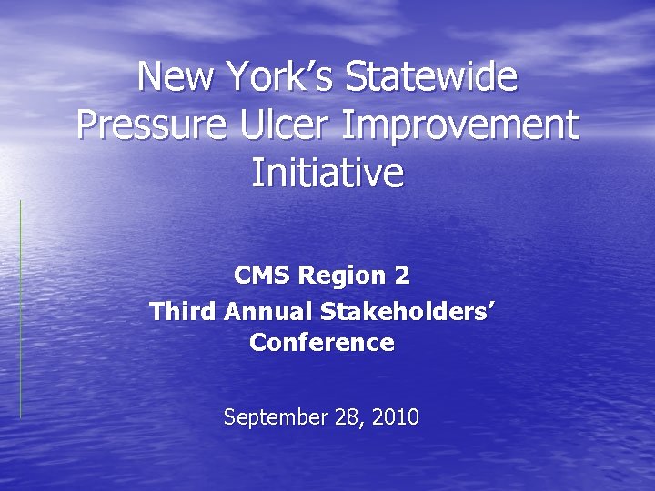 New York’s Statewide Pressure Ulcer Improvement Initiative CMS Region 2 Third Annual Stakeholders’ Conference