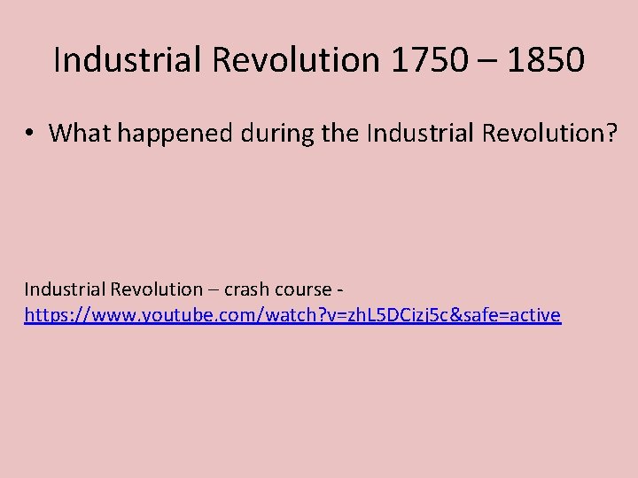 Industrial Revolution 1750 – 1850 • What happened during the Industrial Revolution? Industrial Revolution