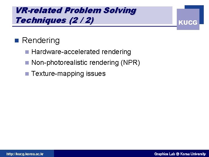 VR-related Problem Solving Techniques (2 / 2) n KUCG Rendering n Hardware-accelerated rendering n