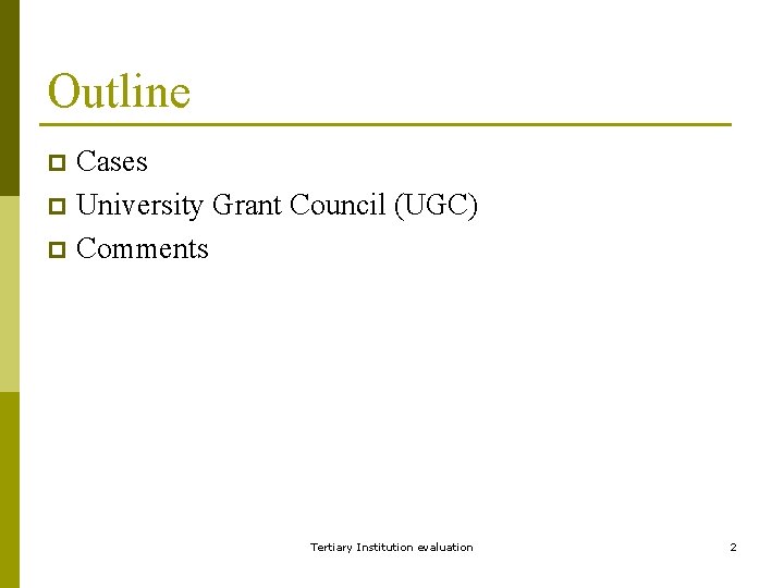 Outline Cases p University Grant Council (UGC) p Comments p Tertiary Institution evaluation 2