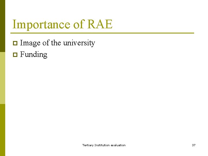 Importance of RAE Image of the university p Funding p Tertiary Institution evaluation 37