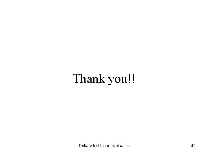 Thank you!! Tertiary Institution evaluation 42 