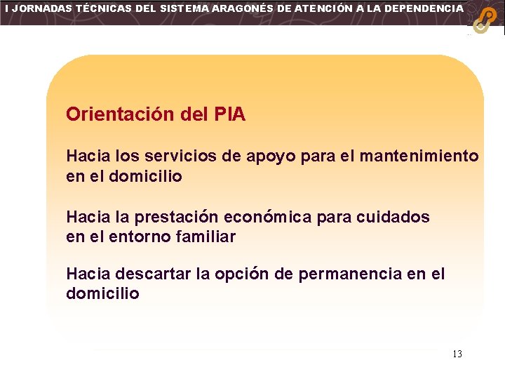 I JORNADAS TÉCNICAS DEL SISTEMA ARAGONÉS DE ATENCIÓN A LA DEPENDENCIA Orientación del PIA