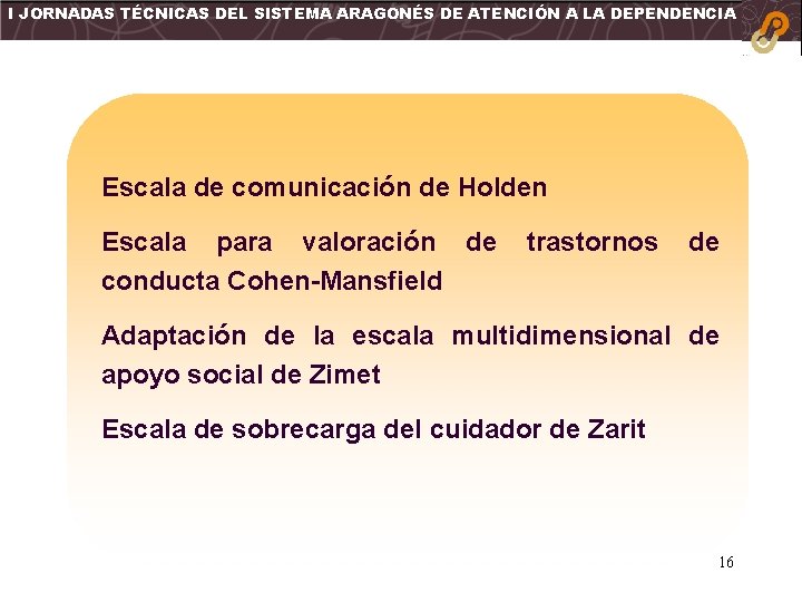 I JORNADAS TÉCNICAS DEL SISTEMA ARAGONÉS DE ATENCIÓN A LA DEPENDENCIA Escala de comunicación