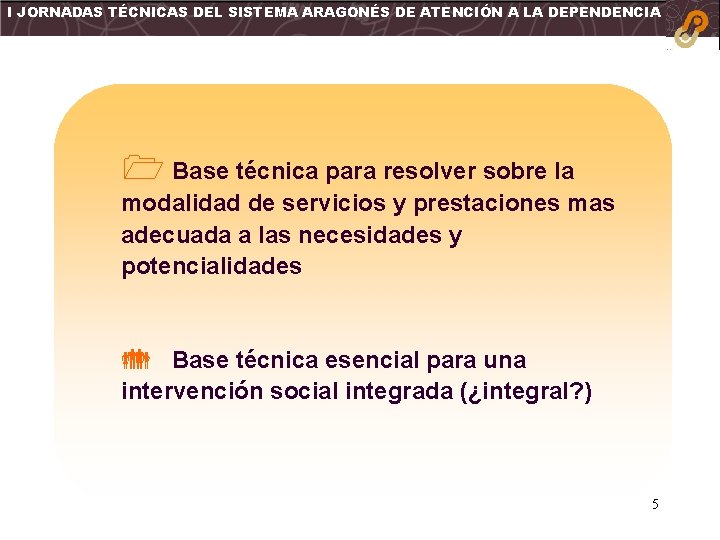 I JORNADAS TÉCNICAS DEL SISTEMA ARAGONÉS DE ATENCIÓN A LA DEPENDENCIA Base técnica para