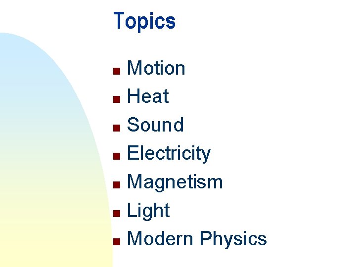 Topics Motion n Heat n Sound n Electricity n Magnetism n Light n Modern