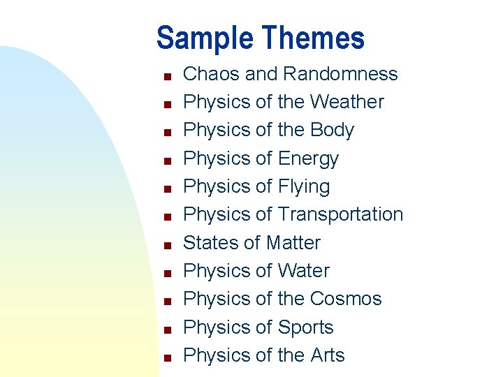 Sample Themes n n n Chaos and Randomness Physics of the Weather Physics of