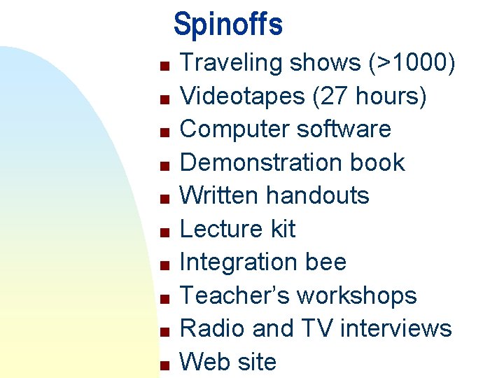 Spinoffs n n n n n Traveling shows (>1000) Videotapes (27 hours) Computer software