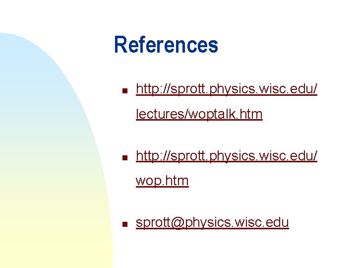 References n http: //sprott. physics. wisc. edu/ lectures/woptalk. htm n http: //sprott. physics. wisc.