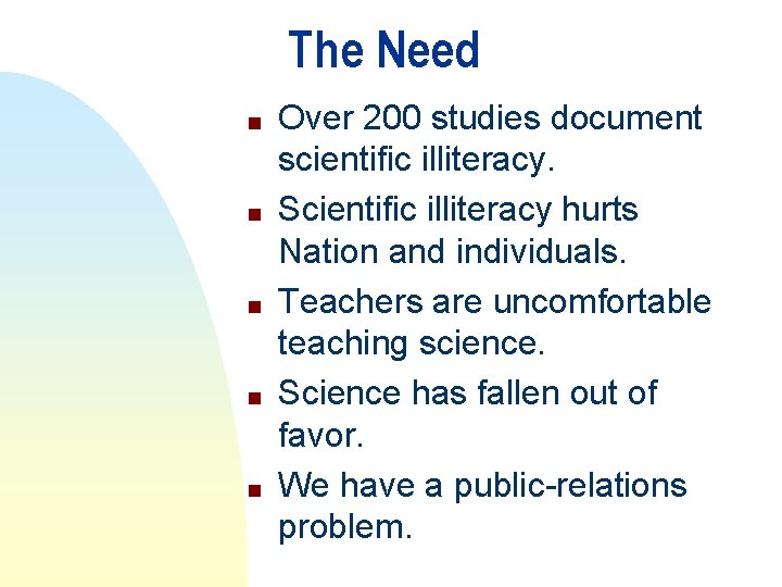 The Need n n n Over 200 studies document scientific illiteracy. Scientific illiteracy hurts