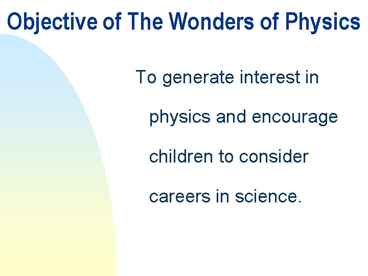 Objective of The Wonders of Physics To generate interest in physics and encourage children