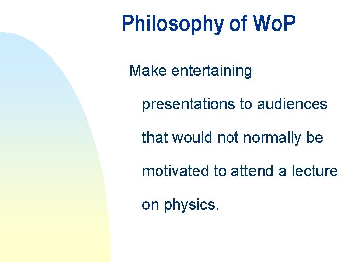 Philosophy of Wo. P Make entertaining presentations to audiences that would not normally be